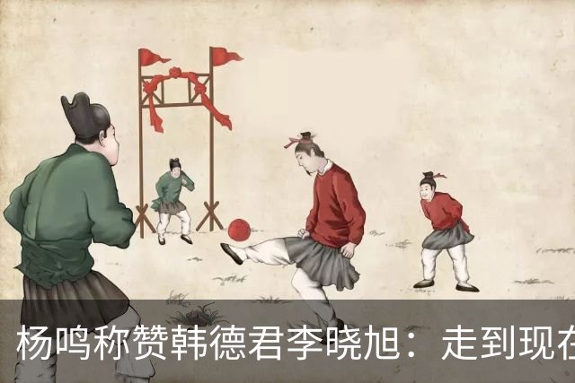 杨鸣称赞韩德君李晓旭：走到现在他们功不可没